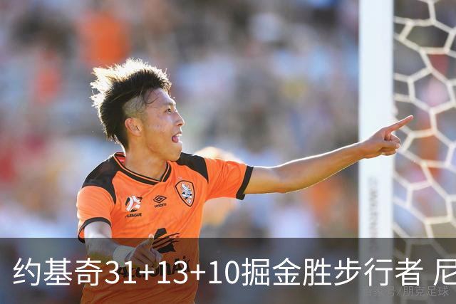 约基奇31+13+10掘金胜步行者 尼克斯逆转篮网