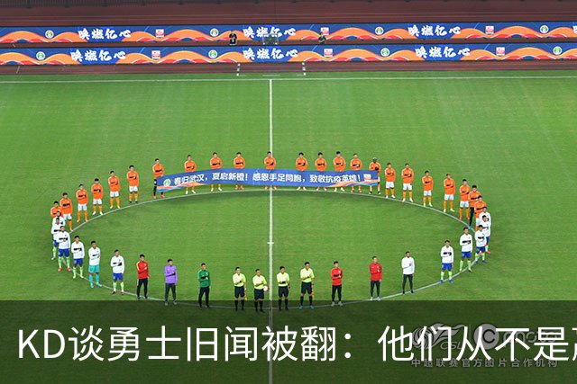 KD谈勇士旧闻被翻：他们从不是赢球豪门 对我来说那就是支下狗